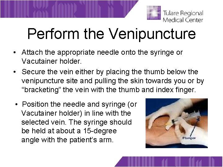 Perform the Venipuncture • Attach the appropriate needle onto the syringe or Vacutainer holder.