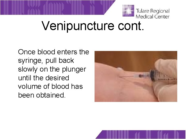 Venipuncture cont. Once blood enters the syringe, pull back slowly on the plunger until