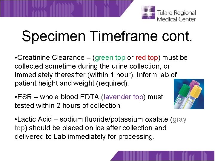 Specimen Timeframe cont. • Creatinine Clearance – (green top or red top) must be