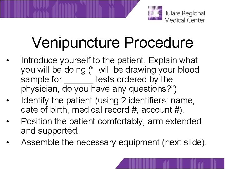 Venipuncture Procedure • • Introduce yourself to the patient. Explain what you will be