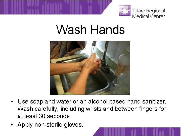 Wash Hands • Use soap and water or an alcohol based hand sanitizer. Wash