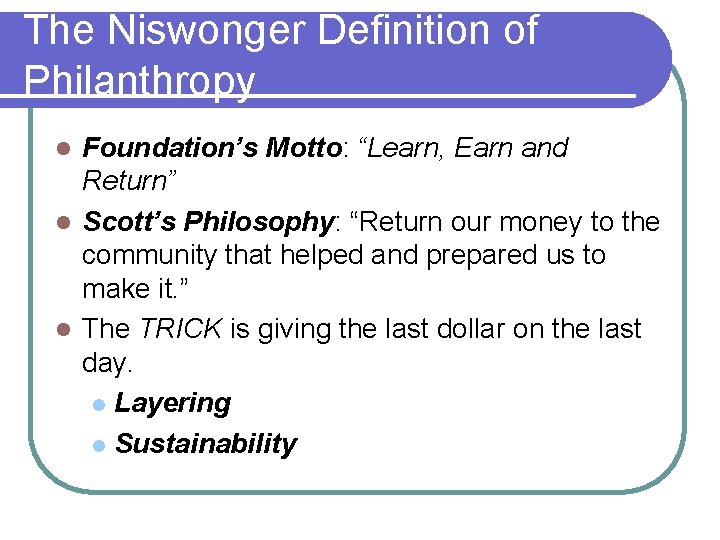 The Niswonger Definition of Philanthropy Foundation’s Motto: “Learn, Earn and Return” l Scott’s Philosophy: