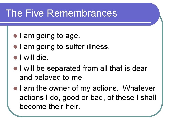 The Five Remembrances l. I am going to age. l I am going to