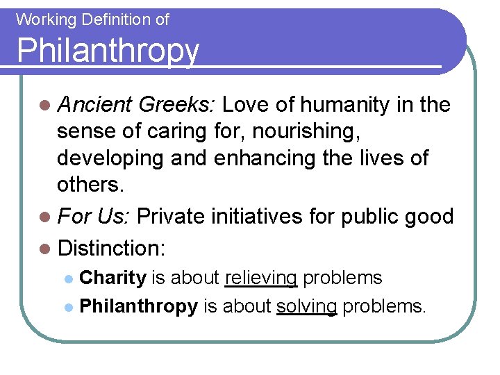 Working Definition of Philanthropy l Ancient Greeks: Love of humanity in the sense of