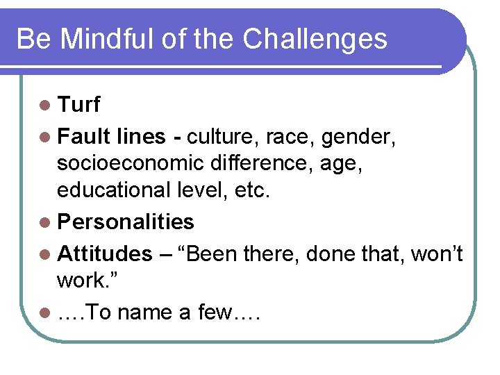 Be Mindful of the Challenges l Turf l Fault lines - culture, race, gender,