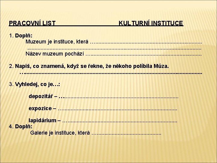 PRACOVNÍ LIST KULTURNÍ INSTITUCE 1. Doplň: Muzeum je instituce, která …. . . .