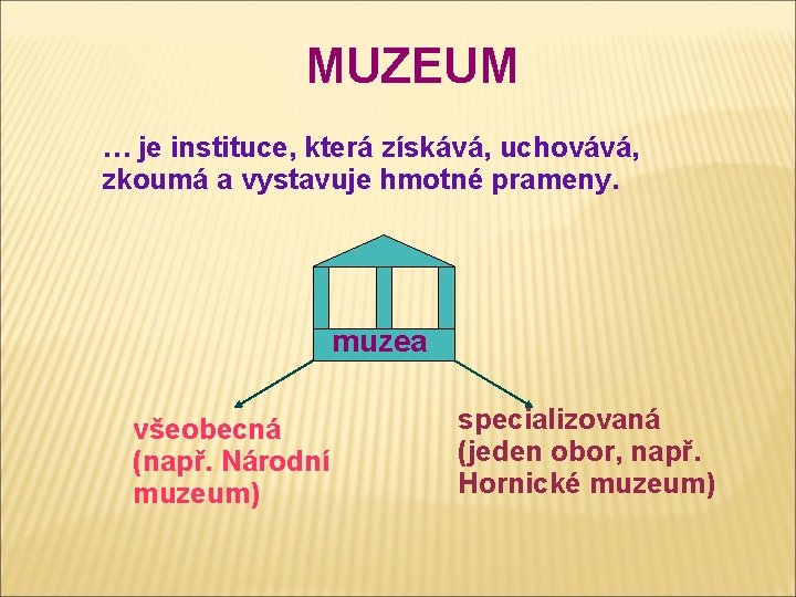 MUZEUM … je instituce, která získává, uchovává, zkoumá a vystavuje hmotné prameny. muzea všeobecná