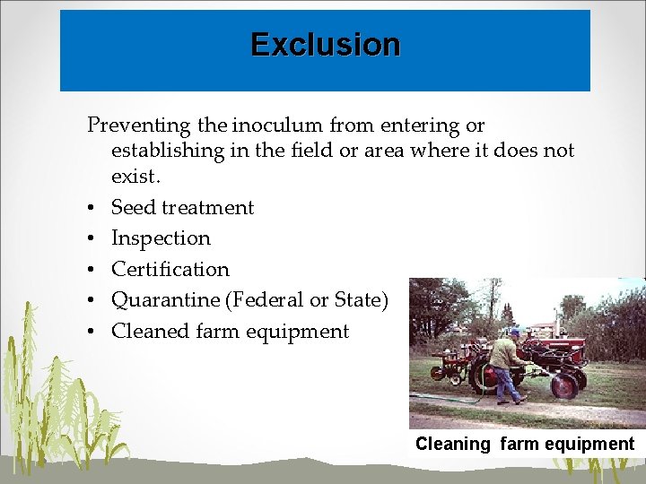 Exclusion Preventing the inoculum from entering or establishing in the field or area where