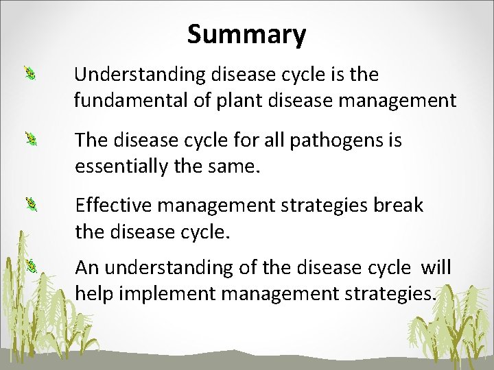 Summary Understanding disease cycle is the fundamental of plant disease management The disease cycle