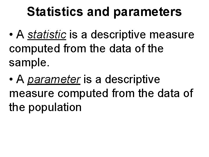 Statistics and parameters • A statistic is a descriptive measure computed from the data Statistics and parameters • A statistic is a descriptive measure computed from the data