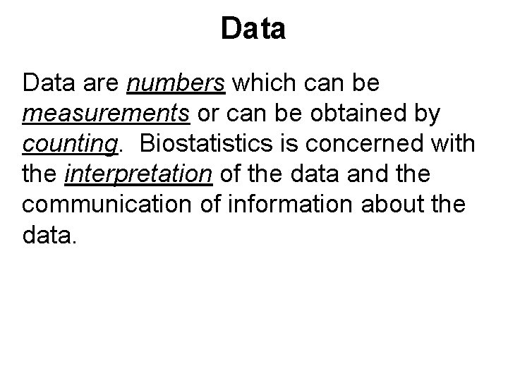 Data are numbers which can be measurements or can be obtained by counting. Biostatistics Data are numbers which can be measurements or can be obtained by counting. Biostatistics
