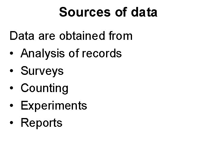 Sources of data Data are obtained from • Analysis of records • Surveys • Sources of data Data are obtained from • Analysis of records • Surveys •