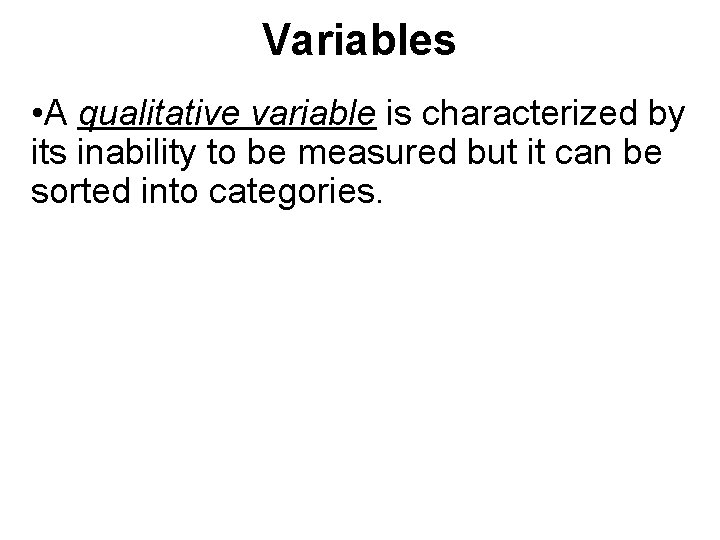 Variables • A qualitative variable is characterized by its inability to be measured but Variables • A qualitative variable is characterized by its inability to be measured but