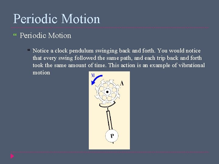 Periodic Motion Notice a clock pendulum swinging back and forth. You would notice that