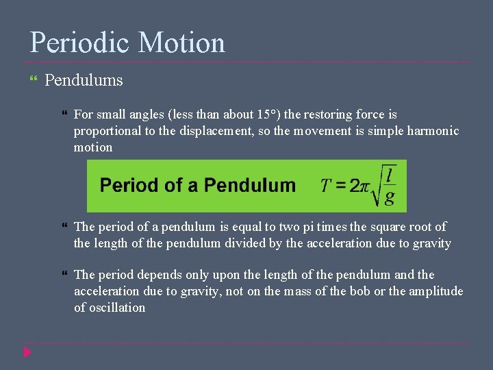 Periodic Motion Pendulums For small angles (less than about 15°) the restoring force is