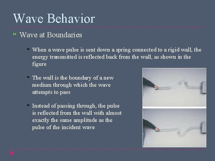 Wave Behavior Wave at Boundaries When a wave pulse is sent down a spring
