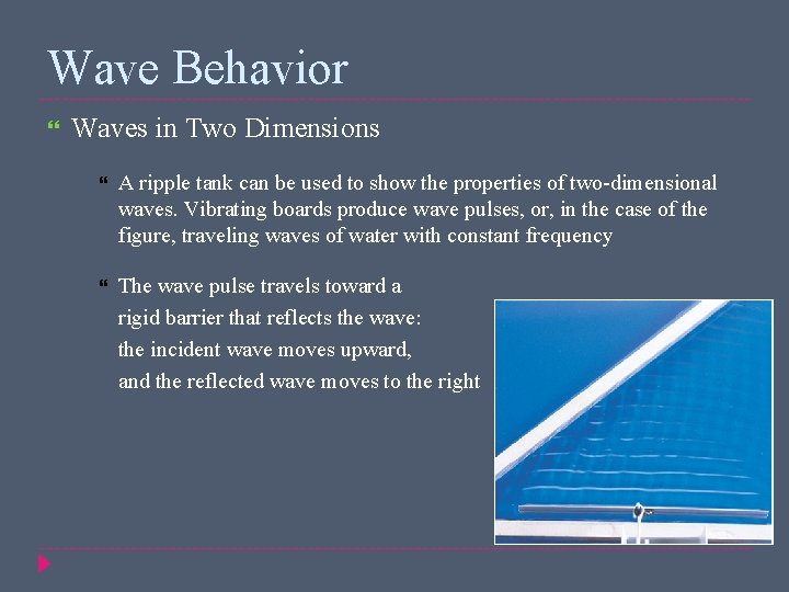 Wave Behavior Waves in Two Dimensions A ripple tank can be used to show