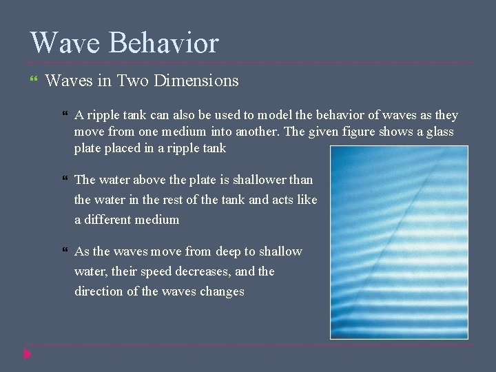 Wave Behavior Waves in Two Dimensions A ripple tank can also be used to