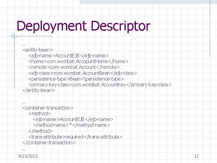 Deployment Descriptor … <entity-bean> <ejb-name>Account. EJB</ejb-name> <home>com. wombat. Accopunt. Home</home> <remote>com. wombat. Account</remote> <ejb-class>com. Deployment Descriptor … <entity-bean> <ejb-name>Account. EJB</ejb-name> <home>com. wombat. Accopunt. Home</home> <remote>com. wombat. Account</remote> <ejb-class>com.