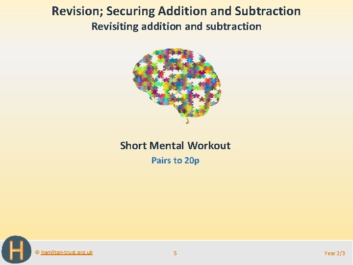 Revision; Securing Addition and Subtraction Revisiting addition and subtraction Short Mental Workout Pairs to