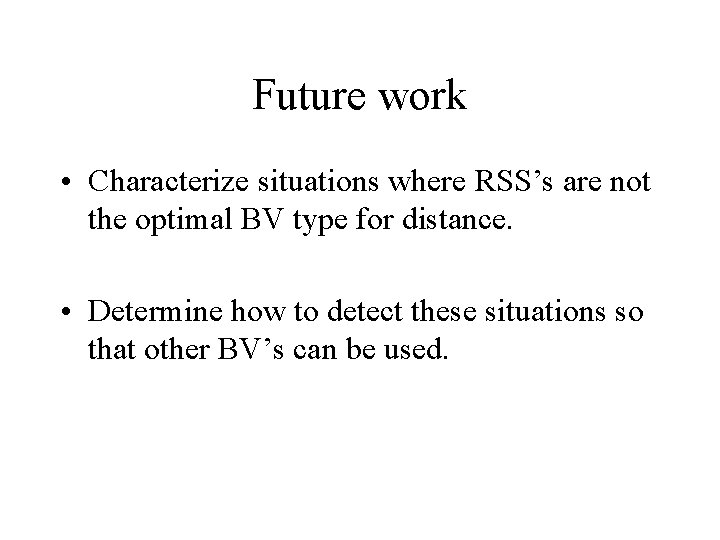 Future work • Characterize situations where RSS’s are not the optimal BV type for