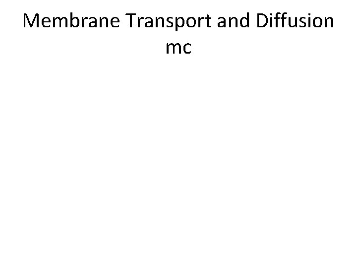 Membrane Transport and Diffusion mc 