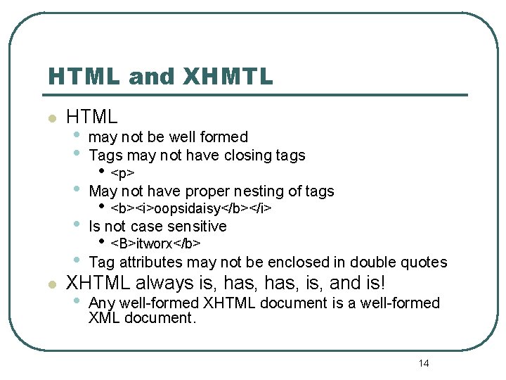 HTML and XHMTL l l HTML • • may not be well formed Tags