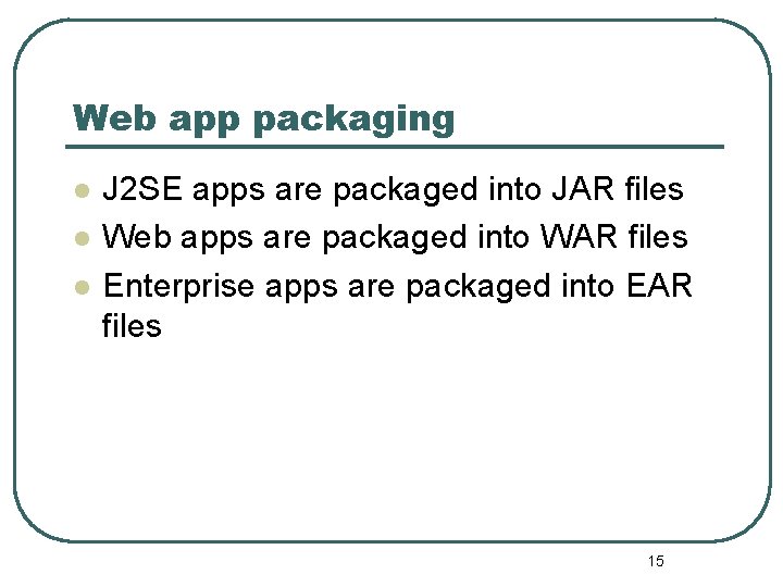 Web app packaging l l l J 2 SE apps are packaged into JAR