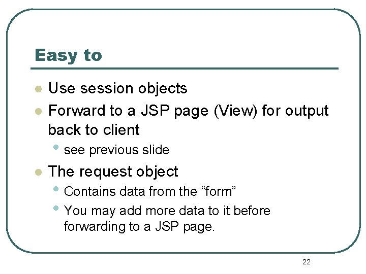 Easy to l l Use session objects Forward to a JSP page (View) for