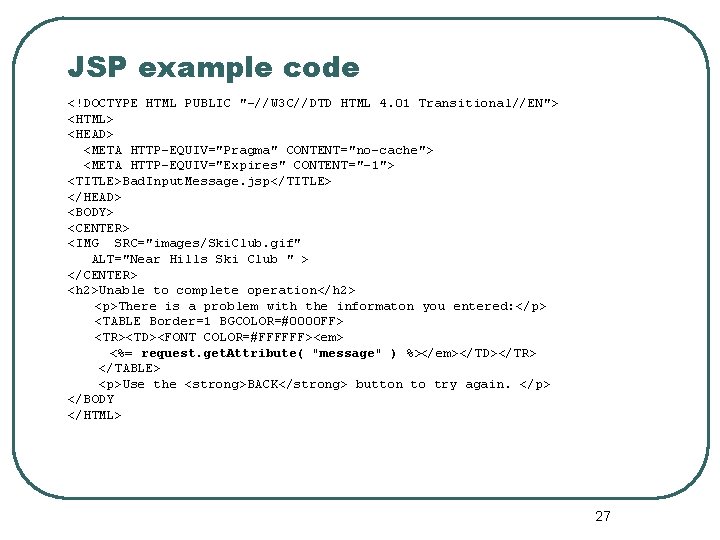 JSP example code <!DOCTYPE HTML PUBLIC "-//W 3 C//DTD HTML 4. 01 Transitional//EN"> <HTML>