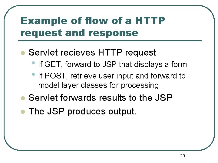 Example of flow of a HTTP request and response l Servlet recieves HTTP request