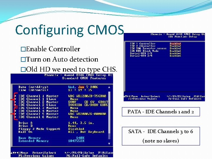 Configuring CMOS �Enable Controller �Turn on Auto detection �Old HD we need to type