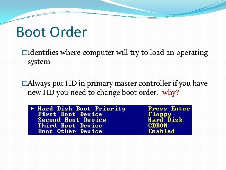 Boot Order �Identifies where computer will try to load an operating system �Always put