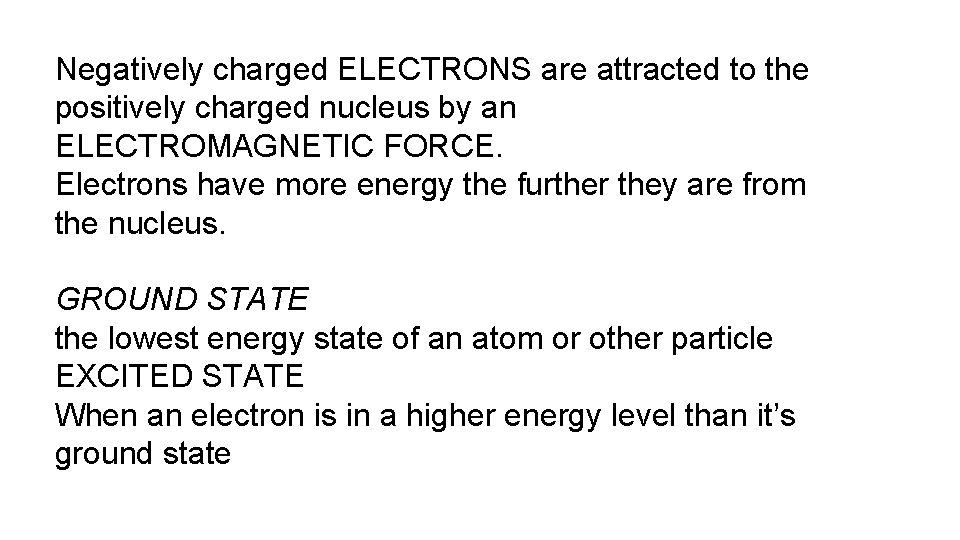 Negatively charged ELECTRONS are attracted to the positively charged nucleus by an ELECTROMAGNETIC FORCE.