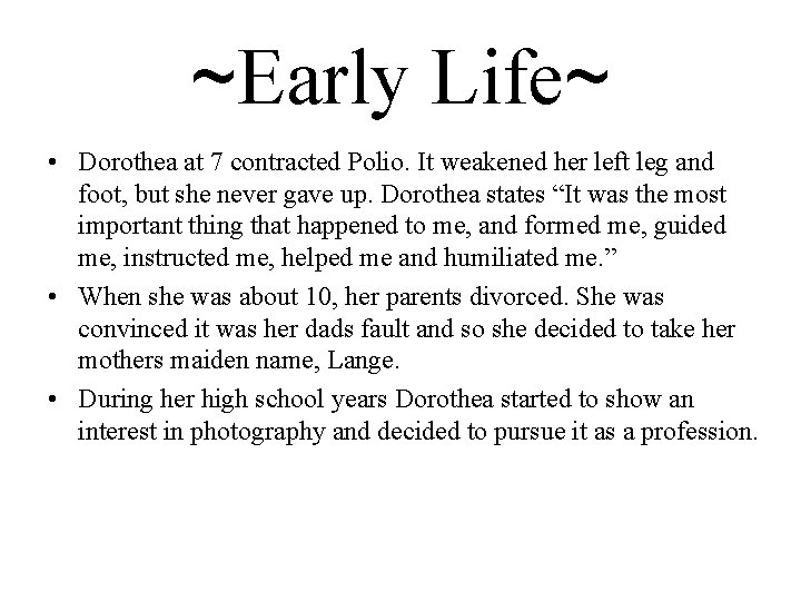 ~Early Life~ • Dorothea at 7 contracted Polio. It weakened her left leg and