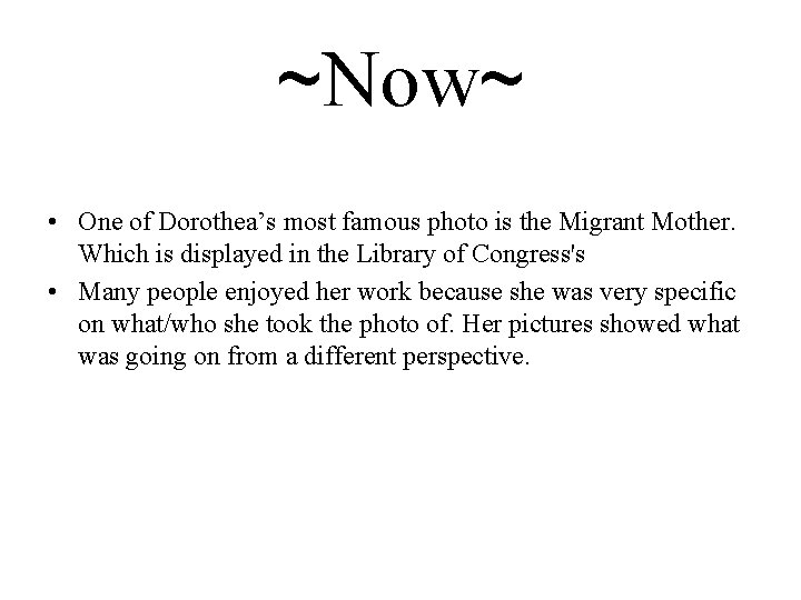 ~Now~ • One of Dorothea’s most famous photo is the Migrant Mother. Which is