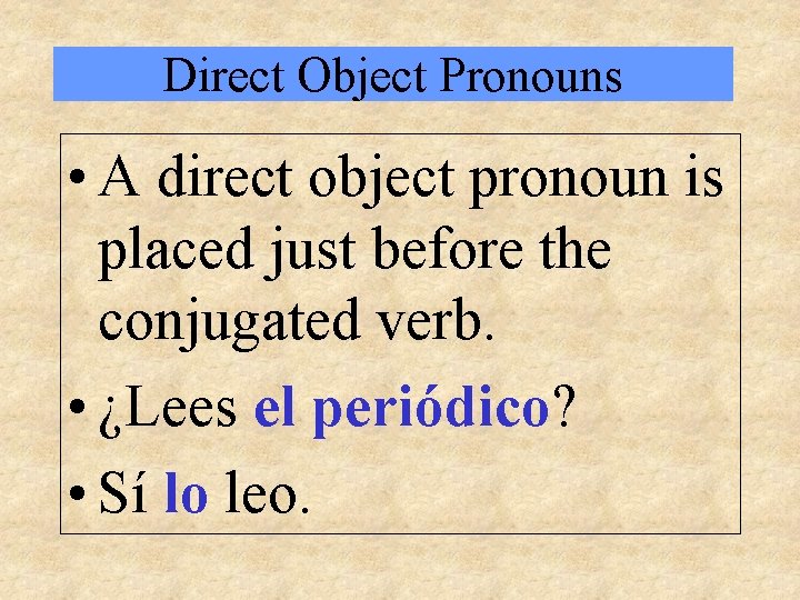 Direct Object Pronouns • A direct object pronoun is placed just before the conjugated