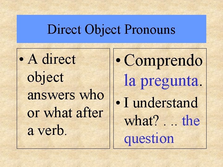 Direct Object Pronouns • A direct • Comprendo object la pregunta. answers who •