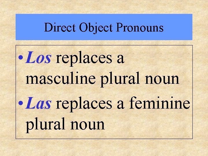 Direct Object Pronouns • Los replaces a masculine plural noun • Las replaces a