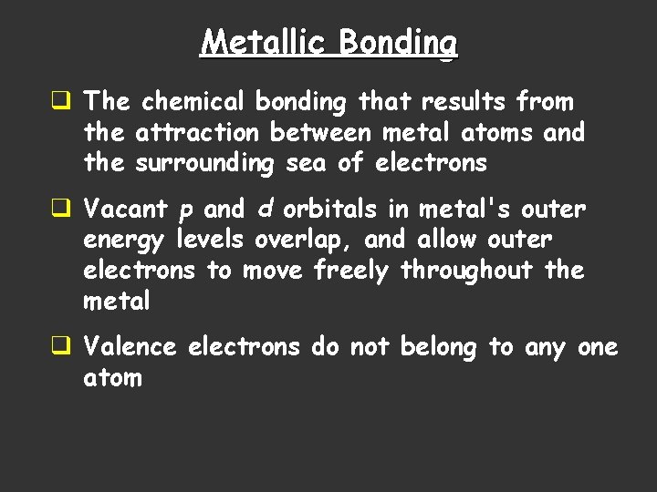 Metallic Bonding q The chemical bonding that results from the attraction between metal atoms Metallic Bonding q The chemical bonding that results from the attraction between metal atoms
