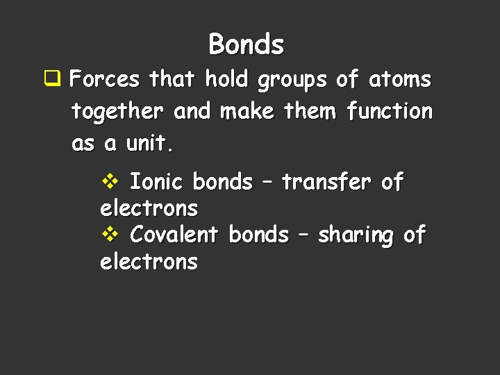 Bonds q Forces that hold groups of atoms together and make them function as Bonds q Forces that hold groups of atoms together and make them function as