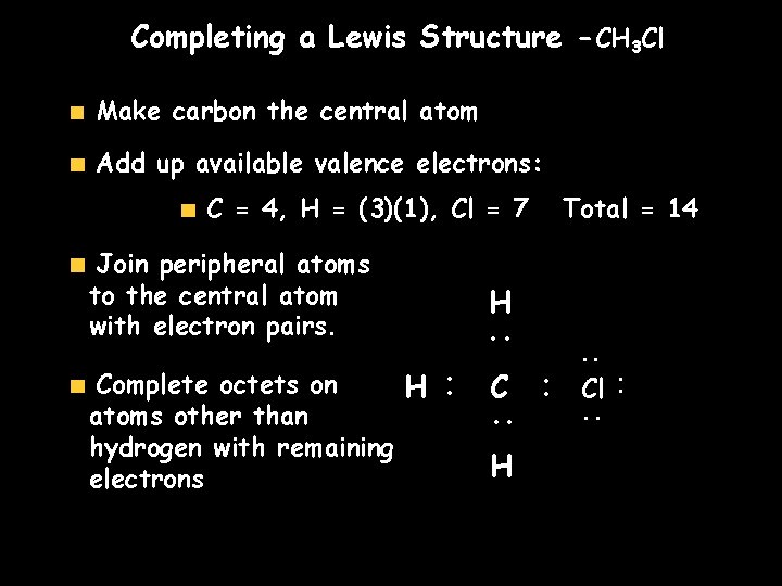 Completing a Lewis Structure -CH 3 Cl Make carbon the central atom Add up Completing a Lewis Structure -CH 3 Cl Make carbon the central atom Add up