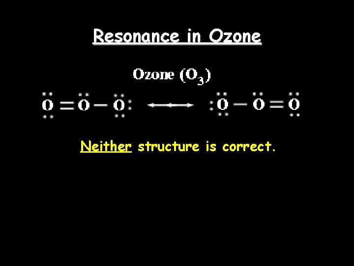 Resonance in Ozone Neither structure is correct. Resonance in Ozone Neither structure is correct.