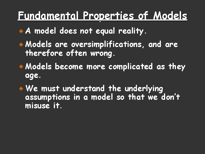 Fundamental Properties of Models A model does not equal reality. Models are oversimplifications, and Fundamental Properties of Models A model does not equal reality. Models are oversimplifications, and