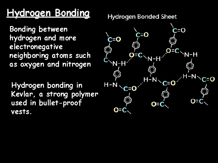 Hydrogen Bonding between hydrogen and more electronegative neighboring atoms such as oxygen and nitrogen Hydrogen Bonding between hydrogen and more electronegative neighboring atoms such as oxygen and nitrogen