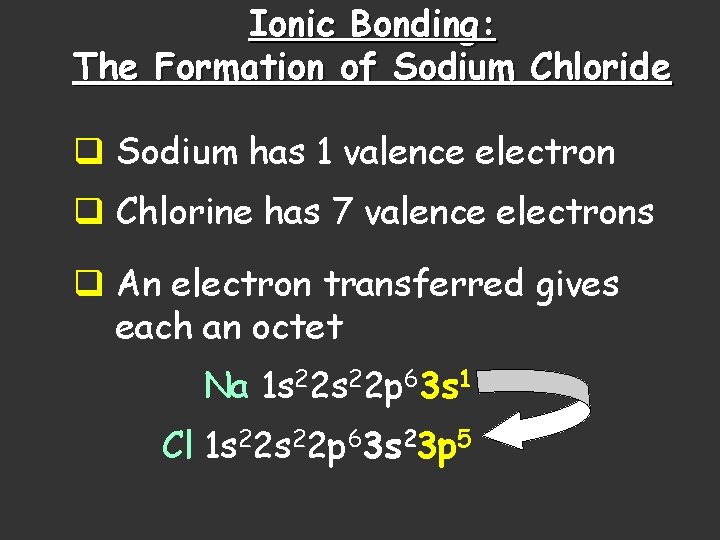 Ionic Bonding: The Formation of Sodium Chloride q Sodium has 1 valence electron q Ionic Bonding: The Formation of Sodium Chloride q Sodium has 1 valence electron q