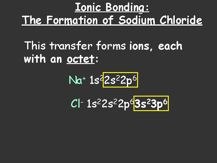 Ionic Bonding: The Formation of Sodium Chloride This transfer forms ions, each with an Ionic Bonding: The Formation of Sodium Chloride This transfer forms ions, each with an