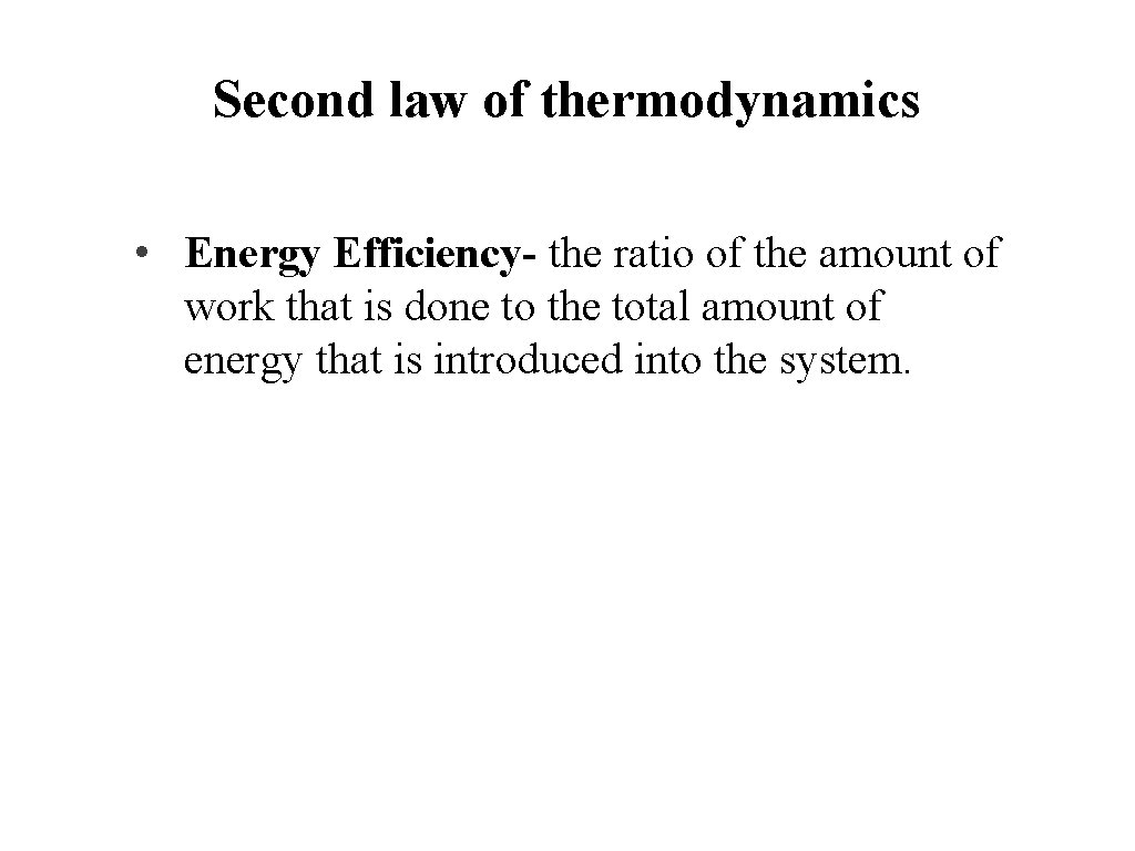 Second law of thermodynamics • Energy Efficiency- the ratio of the amount of work