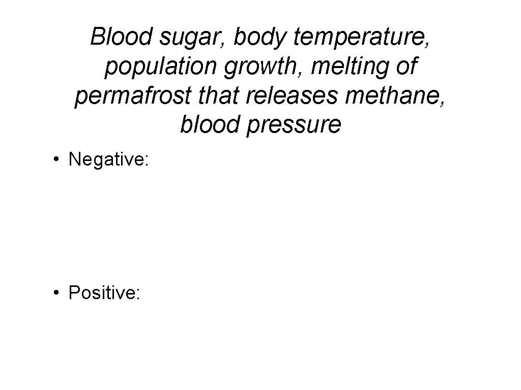 Blood sugar, body temperature, population growth, melting of permafrost that releases methane, blood pressure