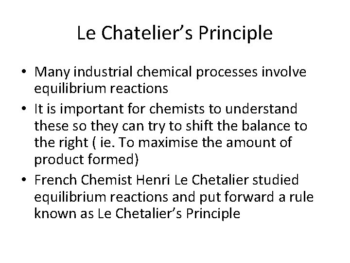 Le Chatelier’s Principle • Many industrial chemical processes involve equilibrium reactions • It is
